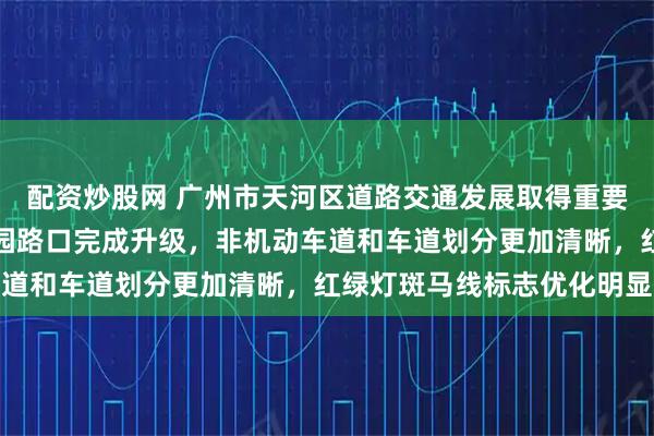 配资炒股网 广州市天河区道路交通发展取得重要成果，美林天地附近桃园路口完成升级，非机动车道和车道划分更加清晰，红绿灯斑马线标志优化明显