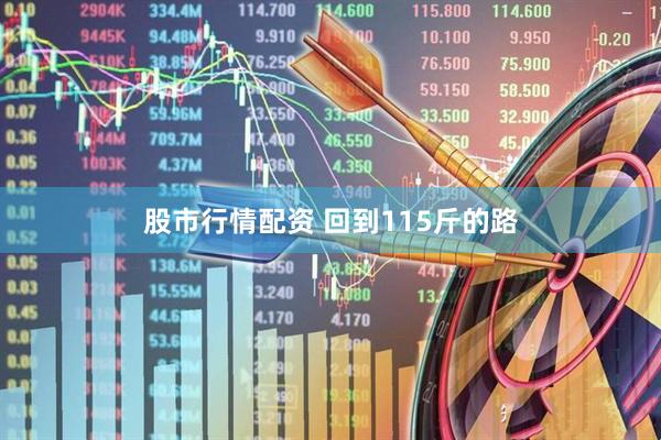 股市行情配资 回到115斤的路